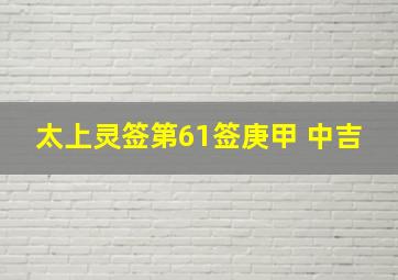 太上灵签第61签庚甲 中吉